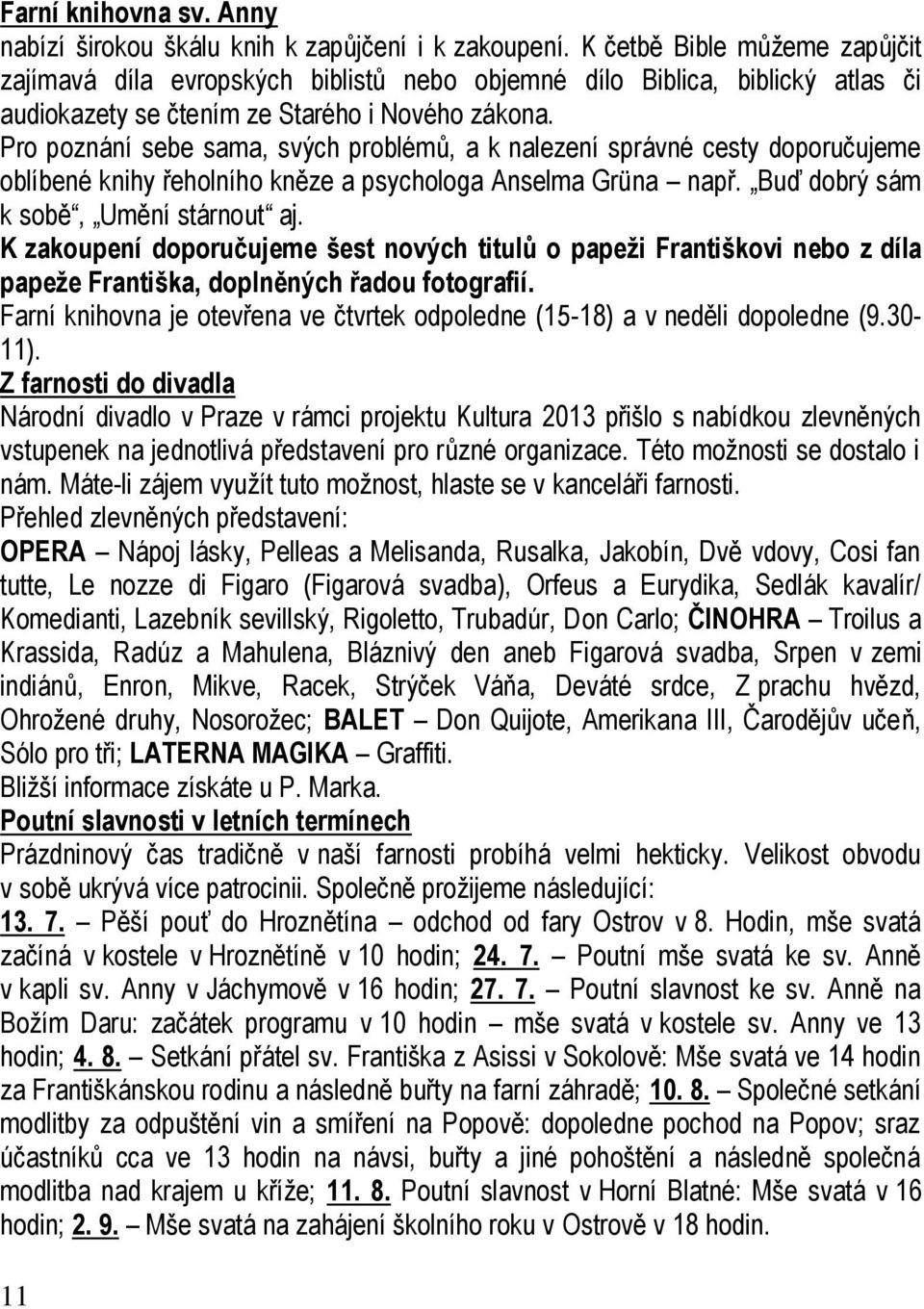 Pro poznání sebe sama, svých problémů, a k nalezení správné cesty doporučujeme oblíbené knihy řeholního kněze a psychologa Anselma Grüna např. Buď dobrý sám k sobě, Umění stárnout aj.