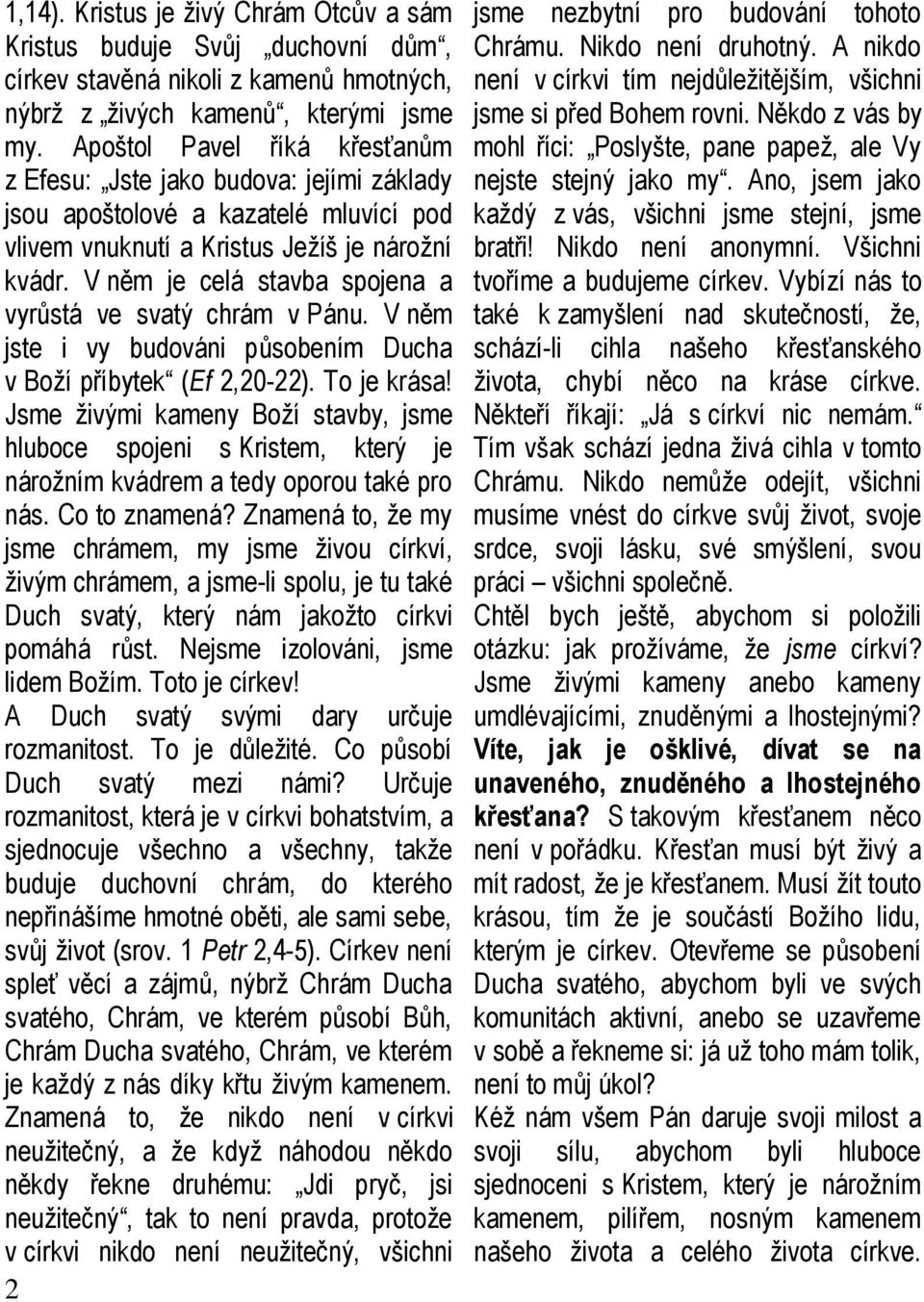 V něm je celá stavba spojena a vyrůstá ve svatý chrám v Pánu. V něm jste i vy budováni působením Ducha v Boží příbytek (Ef 2,20-22). To je krása!