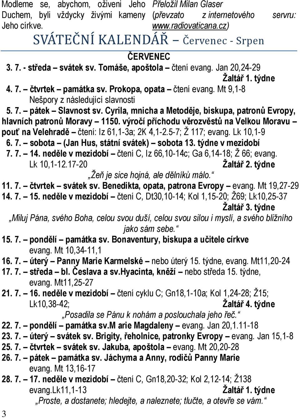 Mt 9,1-8 Nešpory z následující slavnosti 5. 7. pátek Slavnost sv. Cyrila, mnicha a Metoděje, biskupa, patronů Evropy, hlavních patronů Moravy 1150.