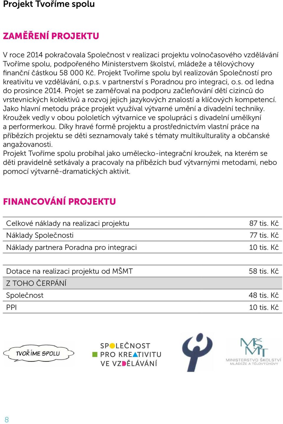 Projet se zaměřoval na podporu začleňování dětí cizinců do vrstevnických kolektivů a rozvoj jejich jazykových znalostí a klíčových kompetencí.