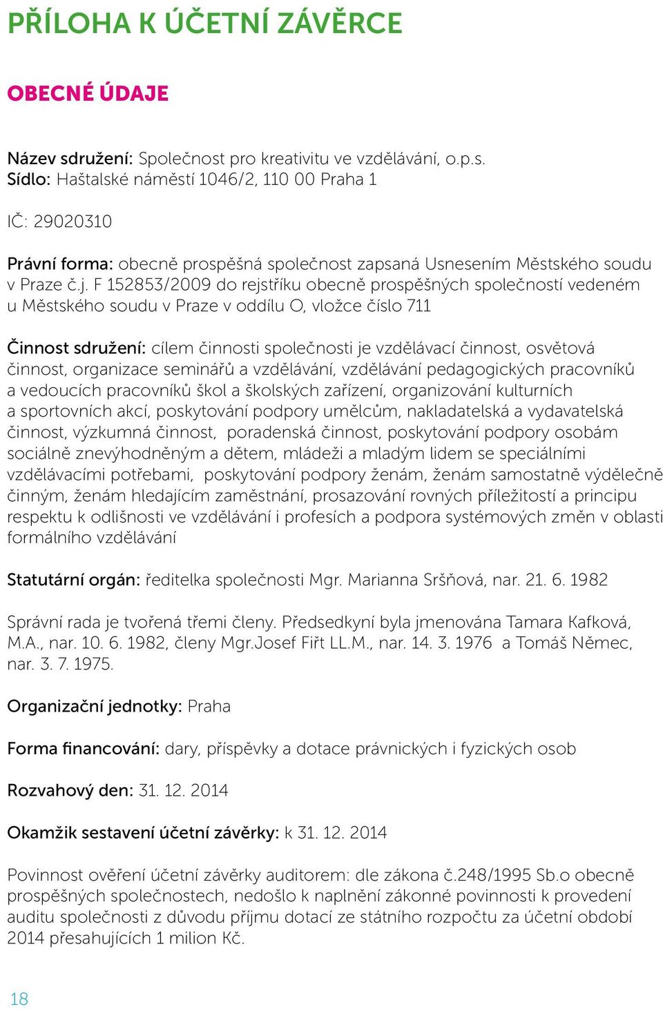 osvětová činnost, organizace seminářů a vzdělávání, vzdělávání pedagogických pracovníků a vedoucích pracovníků škol a školských zařízení, organizování kulturních a sportovních akcí, poskytování