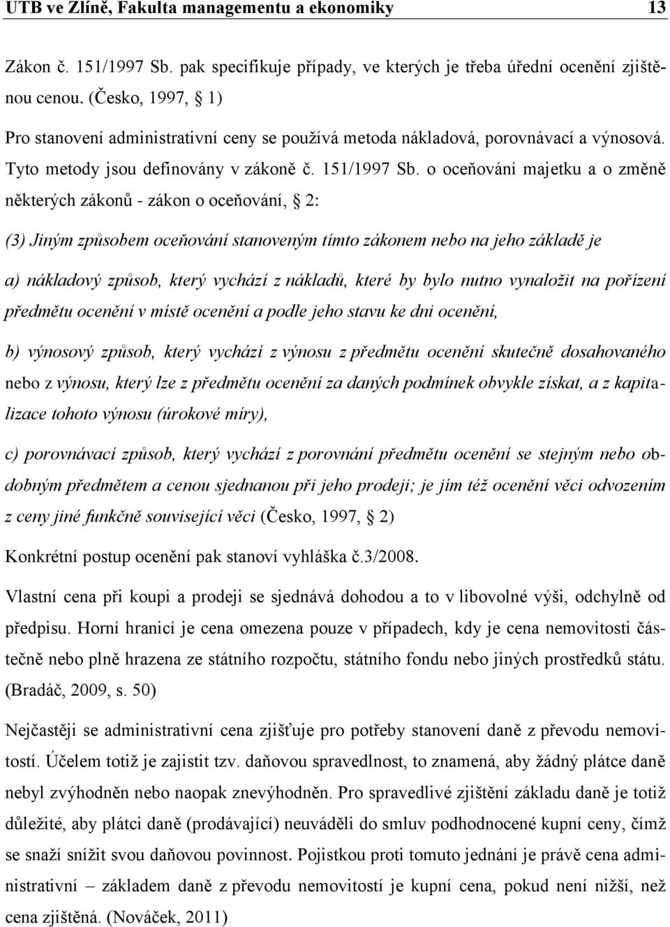 o oceňování majetku a o změně některých zákonů - zákon o oceňování, 2: (3) Jiným způsobem oceňování stanoveným tímto zákonem nebo na jeho základě je a) nákladový způsob, který vychází z nákladů,