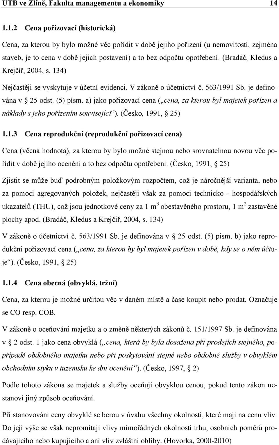 (Bradáč, Kledus a Krejčíř, 2004, s. 134) Nejčastěji se vyskytuje v účetní evidenci. V zákoně o účetnictví č. 563/1991 Sb. je definována v 25 odst. (5) písm.