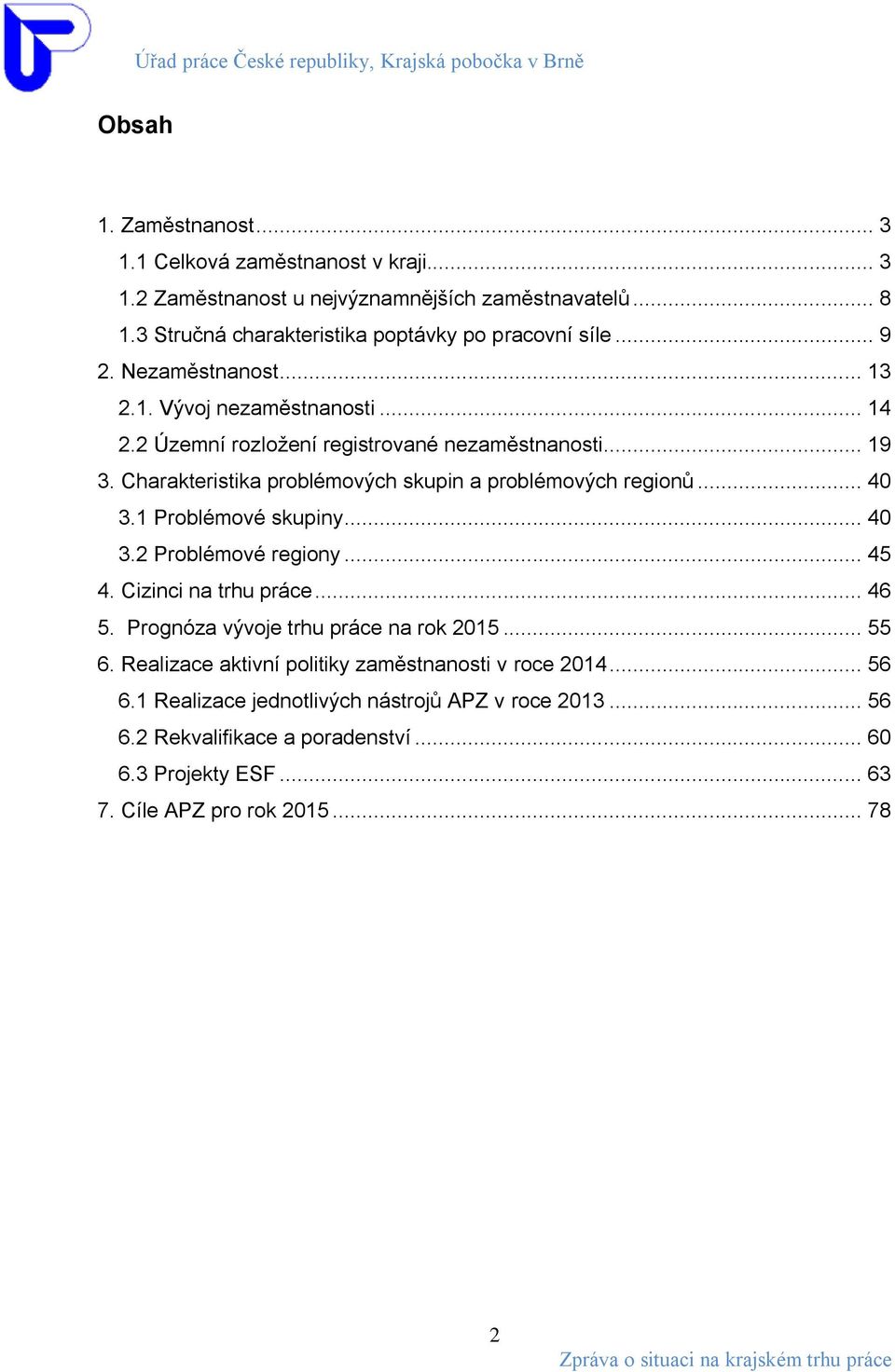 Charakteristika problémových skupin a problémových regionů... 40 3.1 Problémové skupiny... 40 3.2 Problémové regiony... 45 4. Cizinci na trhu práce... 46 5.