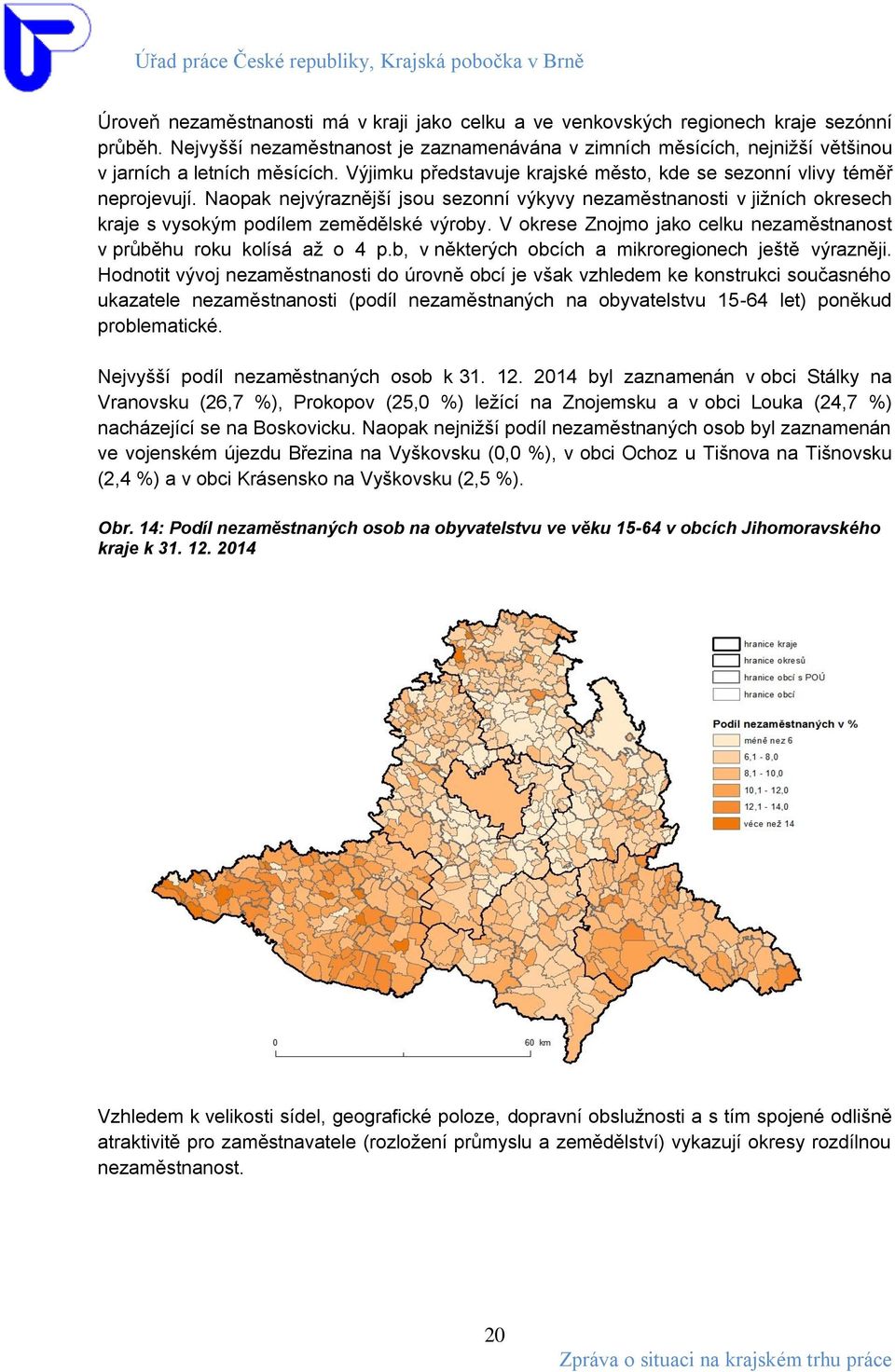 Naopak nejvýraznější jsou sezonní výkyvy nezaměstnanosti v jižních okresech kraje s vysokým podílem zemědělské výroby. V okrese Znojmo jako celku nezaměstnanost v průběhu roku kolísá až o 4 p.