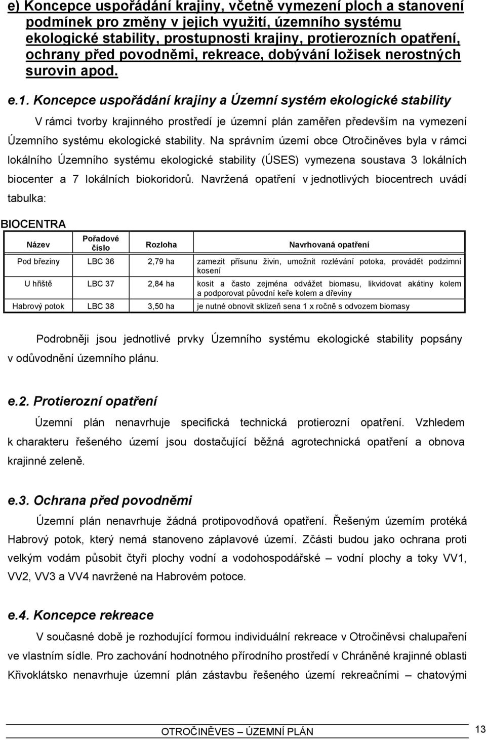 Koncepce uspořádání krajiny a Územní systém ekologické stability V rámci tvorby krajinného prostředí je územní plán zaměřen především na vymezení Územního systému ekologické stability.