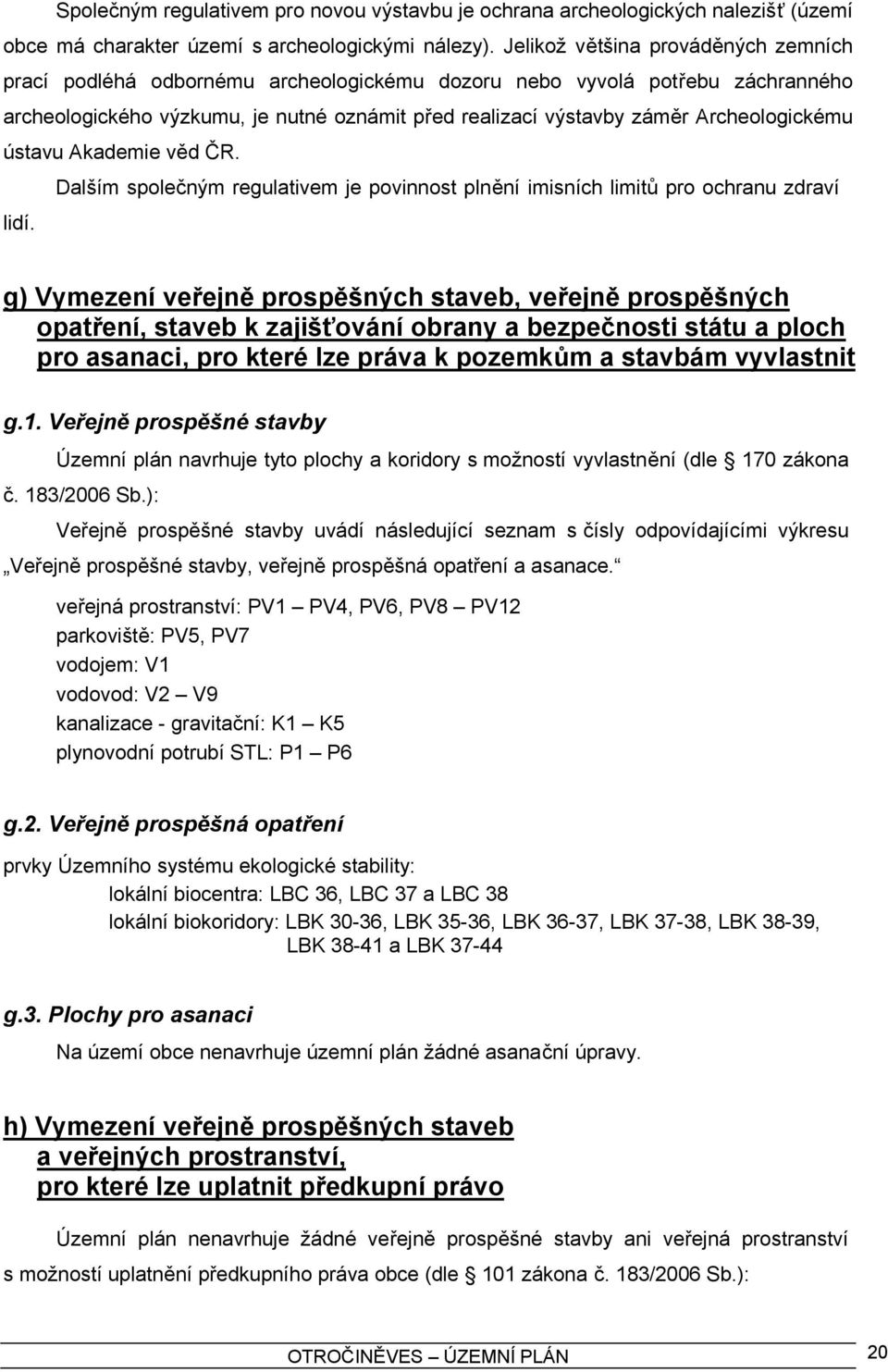 Archeologickému ústavu Akademie věd ČR. Dalším společným regulativem je povinnost plnění imisních limitů pro ochranu zdraví lidí.