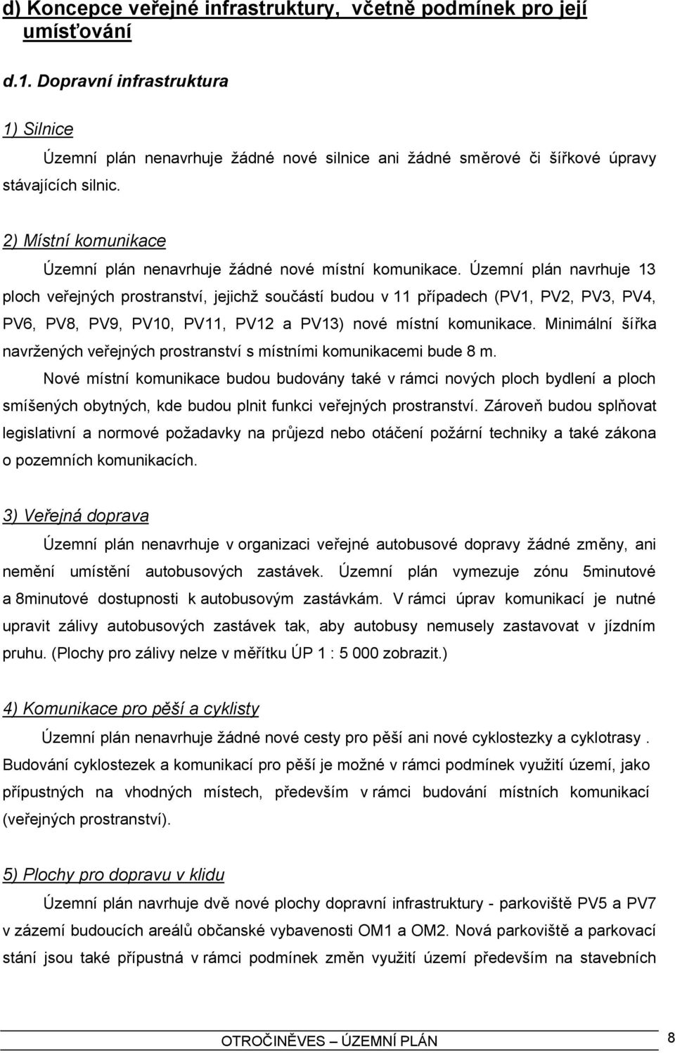 2) Místní komunikace Územní plán nenavrhuje žádné nové místní komunikace.