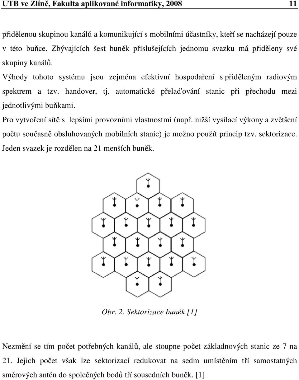 automatické přelaďování stanic při přechodu mezi jednotlivými buňkami. Pro vytvoření sítě s lepšími provozními vlastnostmi (např.