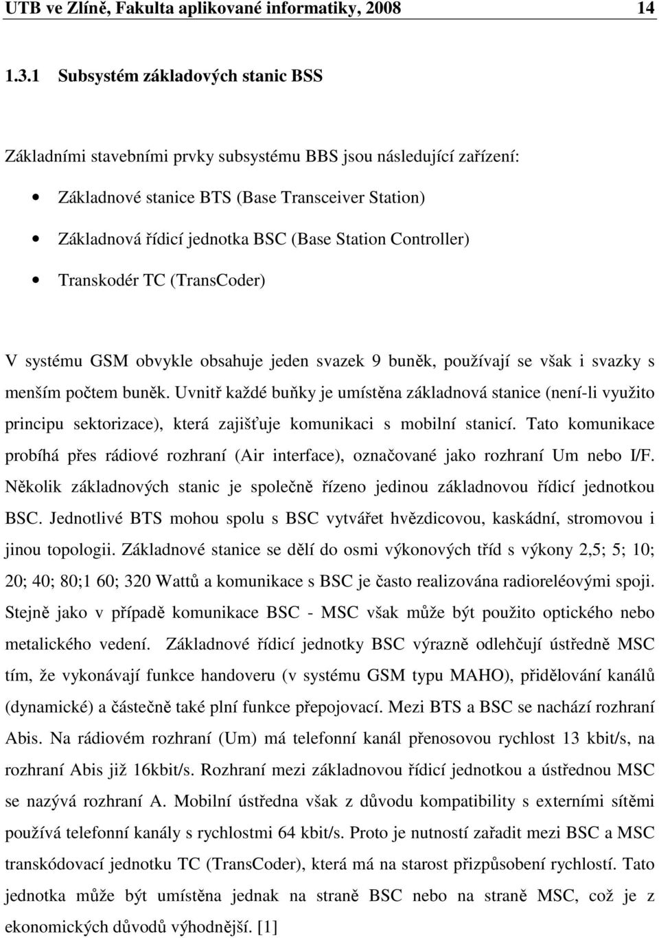 Controller) Transkodér TC (TransCoder) V systému GSM obvykle obsahuje jeden svazek 9 buněk, používají se však i svazky s menším počtem buněk.