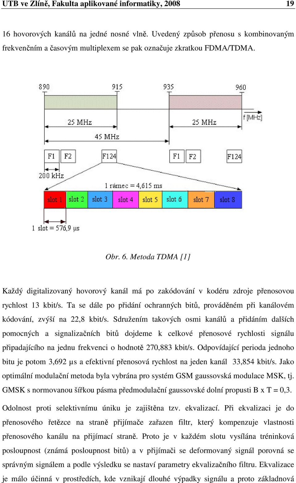 Metoda TDMA [1] Každý digitalizovaný hovorový kanál má po zakódování v kodéru zdroje přenosovou rychlost 13 kbit/s.