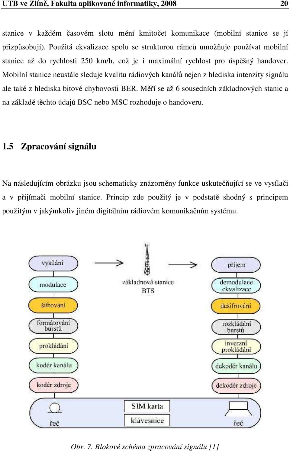 Mobilní stanice neustále sleduje kvalitu rádiových kanálů nejen z hlediska intenzity signálu ale také z hlediska bitové chybovosti BER.