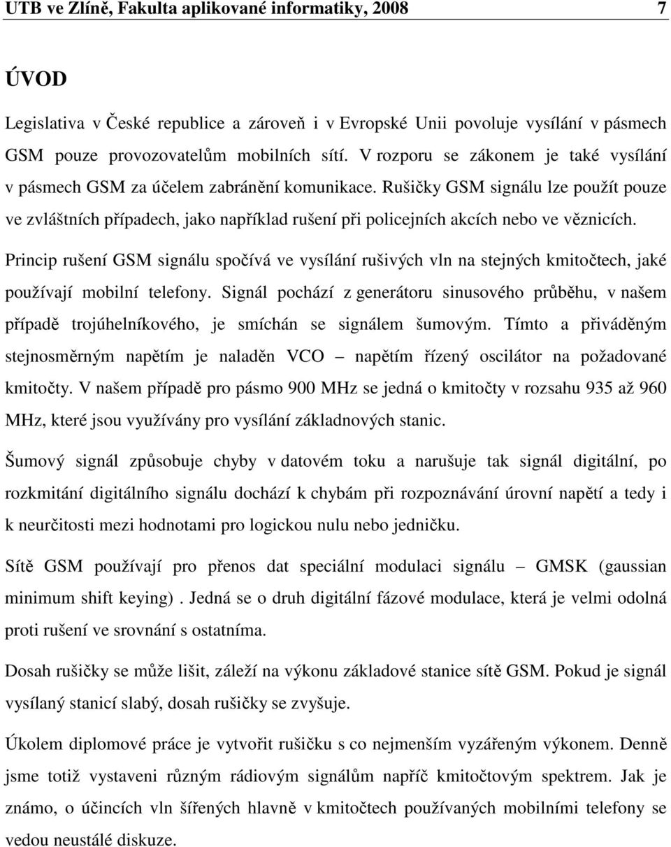 Rušičky GSM signálu lze použít pouze ve zvláštních případech, jako například rušení při policejních akcích nebo ve věznicích.