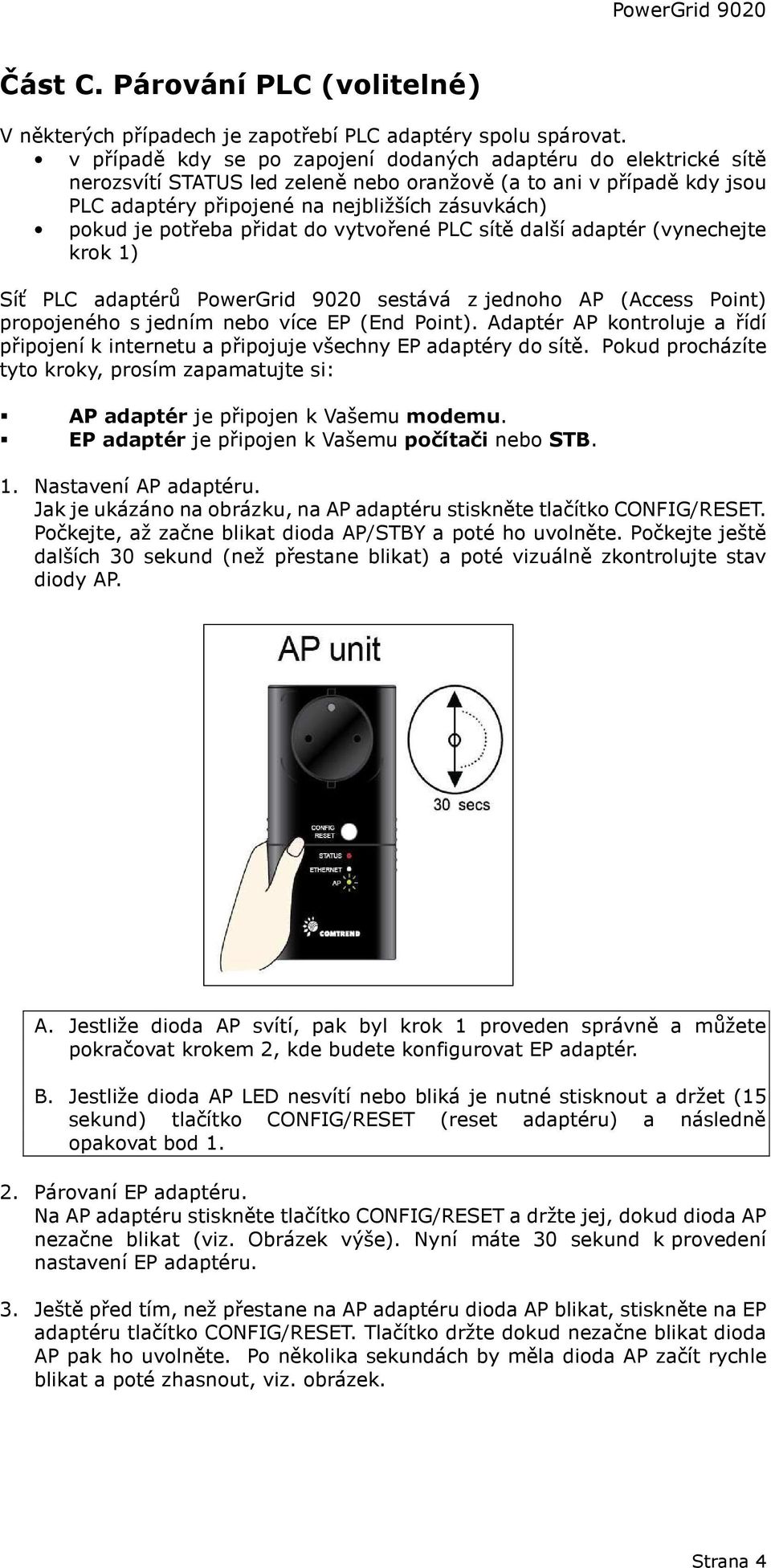 potřeba přidat do vytvořené PLC sítě další adaptér (vynechejte krok 1) Síť PLC adaptérů PowerGrid 9020 sestává z jednoho AP (Access Point) propojeného s jedním nebo více EP (End Point).