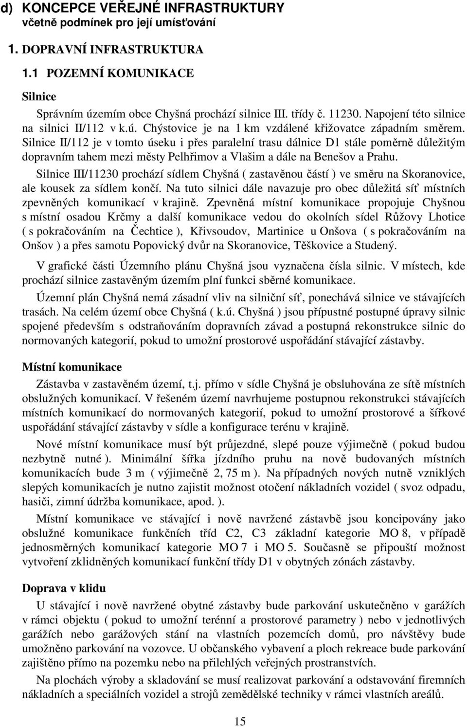 Silnice II/112 je v tomto úseku i přes paralelní trasu dálnice D1 stále poměrně důležitým dopravním tahem mezi městy Pelhřimov a Vlašim a dále na Benešov a Prahu.