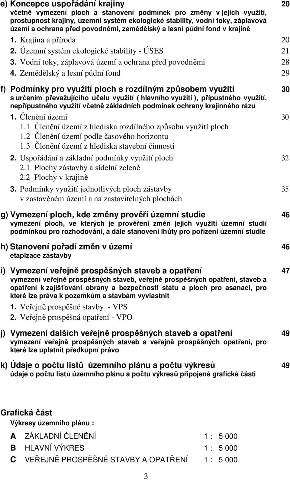 Zemědělský a lesní půdní fond 29 f) Podmínky pro využití ploch s rozdílným způsobem využití 30 s určením převažujícího účelu využití ( hlavního využití ), přípustného využití, nepřípustného využití