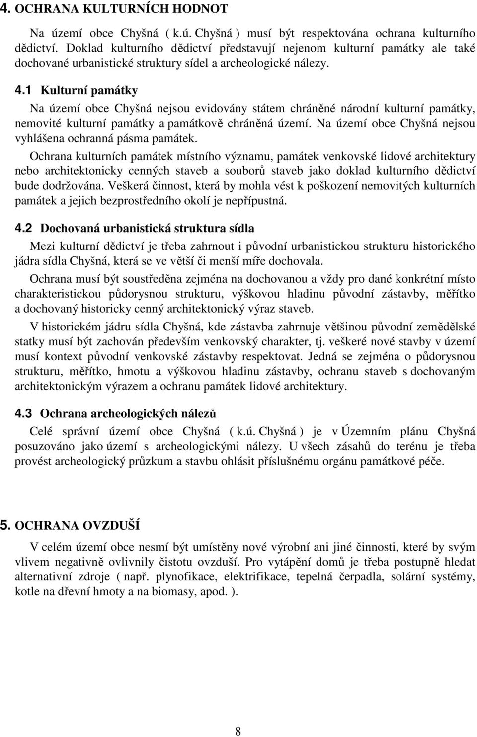 1 Kulturní památky Na území obce Chyšná nejsou evidovány státem chráněné národní kulturní památky, nemovité kulturní památky a památkově chráněná území.