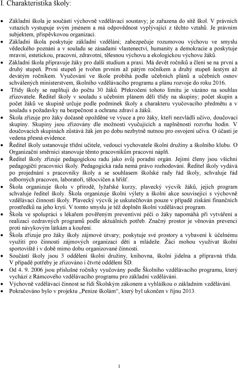 Základní škola poskytuje základní vzdělání; zabezpečuje rozumovou výchovu ve smyslu vědeckého poznání a v souladu se zásadami vlastenectví, humanity a demokracie a poskytuje mravní, estetickou,