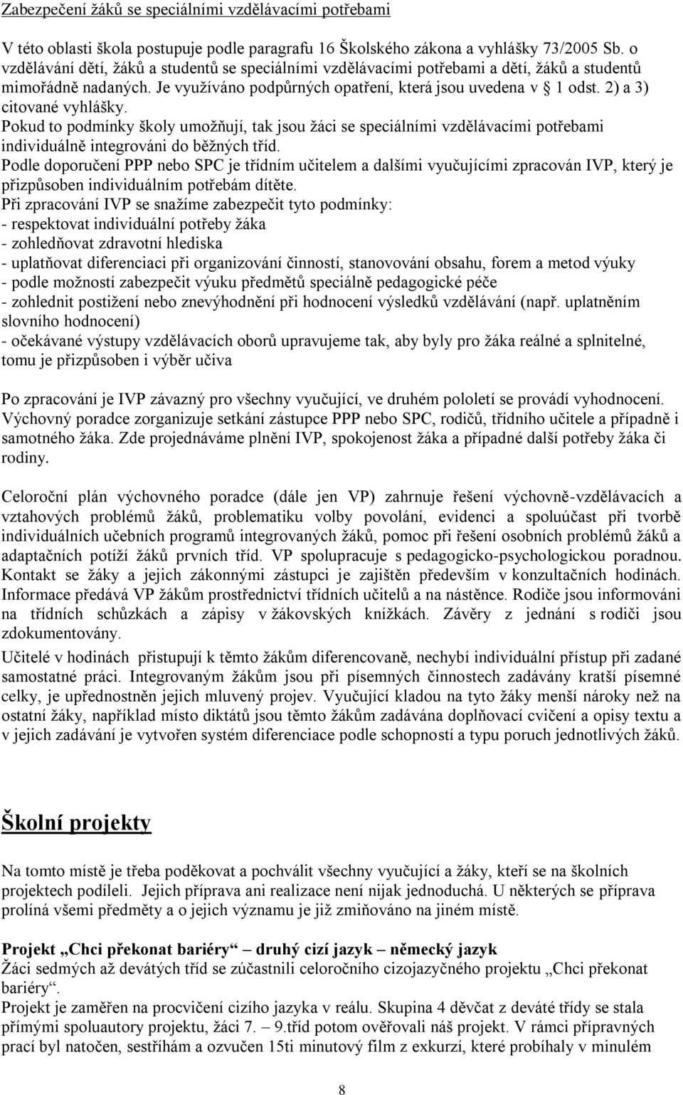 2) a 3) citované vyhlášky. Pokud to podmínky školy umožňují, tak jsou žáci se speciálními vzdělávacími potřebami individuálně integrováni do běžných tříd.