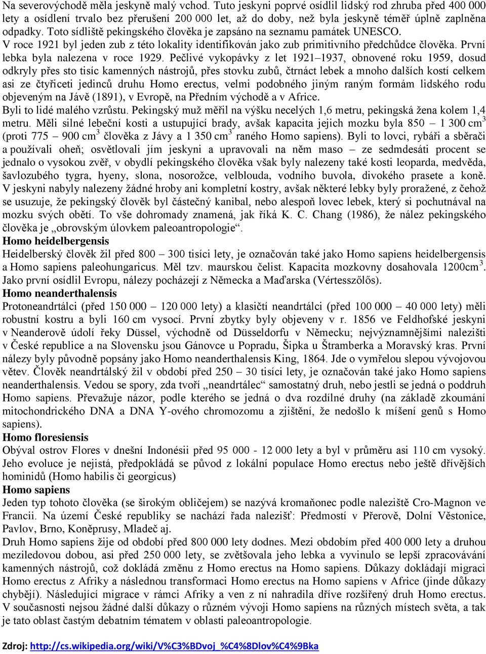 Toto sídliště pekingského člověka je zapsáno na seznamu památek UNESCO. V roce 1921 byl jeden zub z této lokality identifikován jako zub primitivního předchůdce člověka.