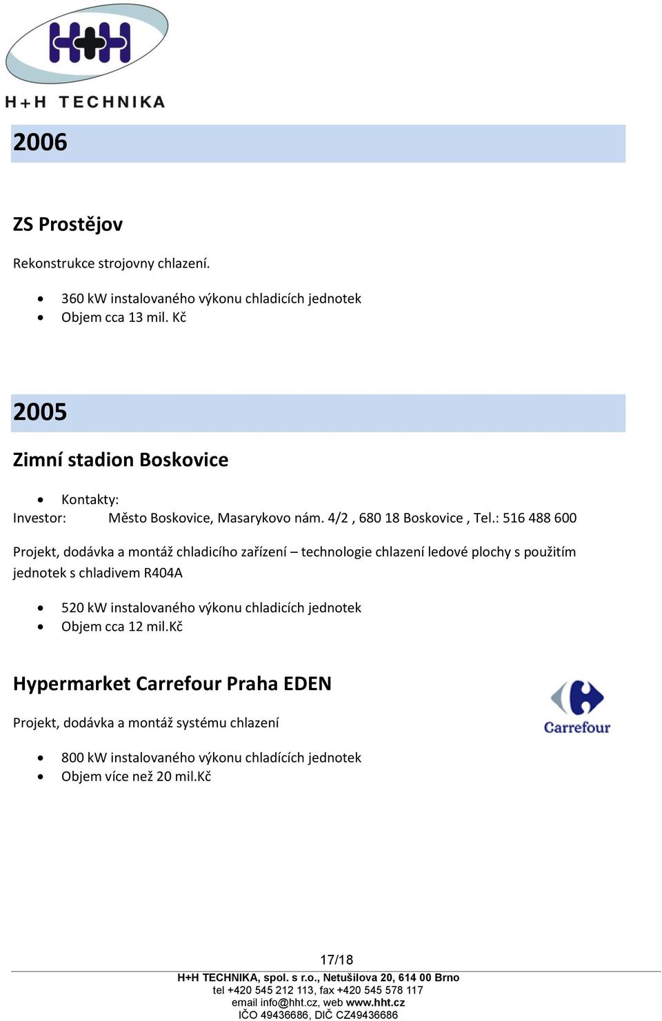 : 516 488 600 Projekt, dodávka a montáž chladicího zařízení technologie chlazení ledové plochy s použitím jednotek s chladivem R404A 520 kw