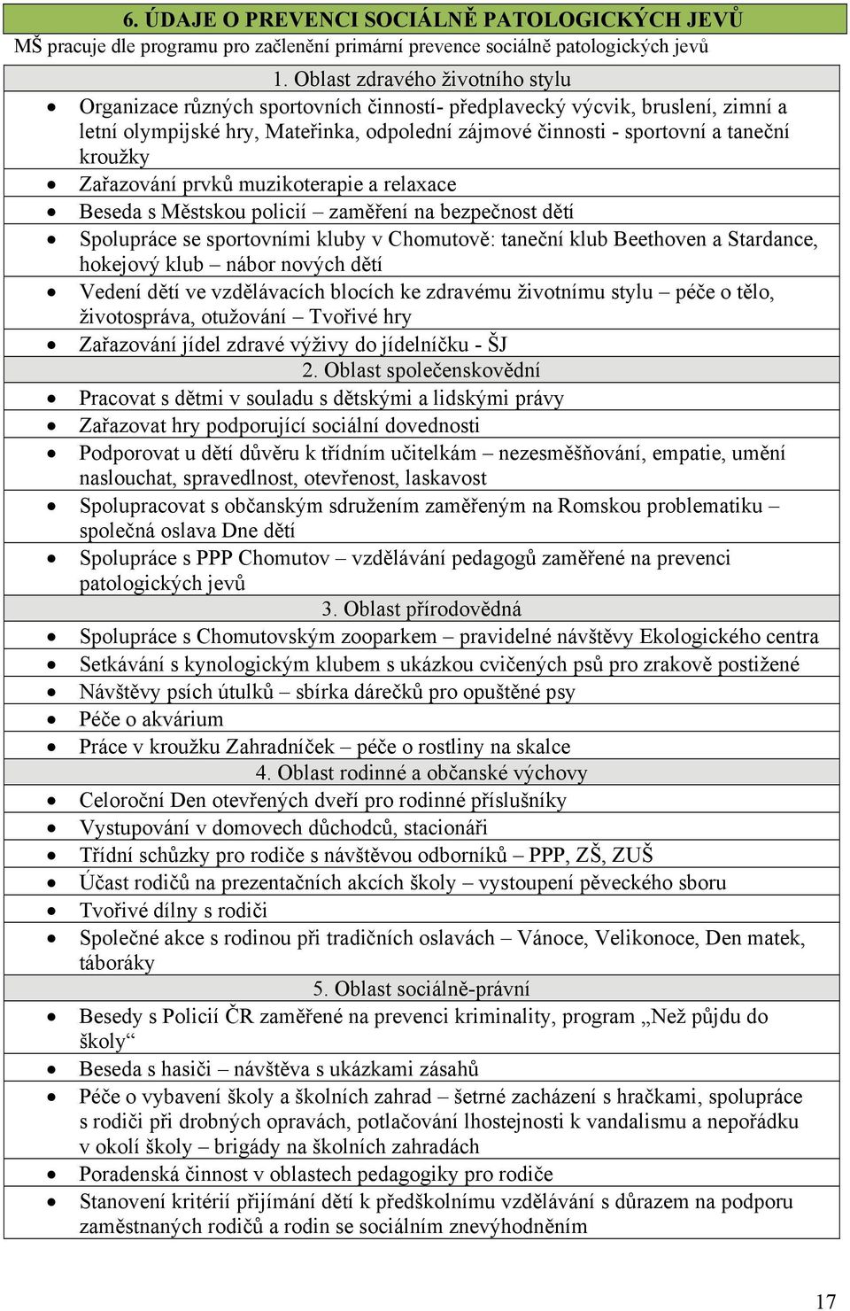 kroužky Zařazování prvků muzikoterapie a relaxace Beseda s Městskou policií zaměření na bezpečnost dětí Spolupráce se sportovními kluby v Chomutově: taneční klub Beethoven a Stardance, hokejový klub