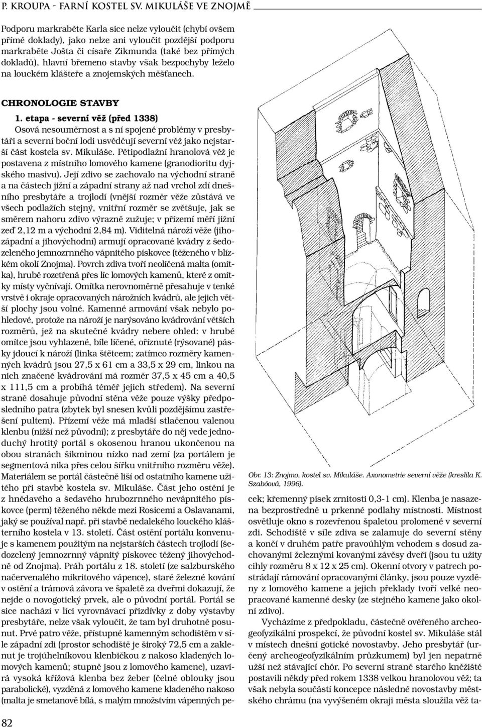 hlavní břemeno stavby však bezpochyby leželo na louckém klášteře a znojemských měšťanech. CHRONOLOGIE STAVBY 1.