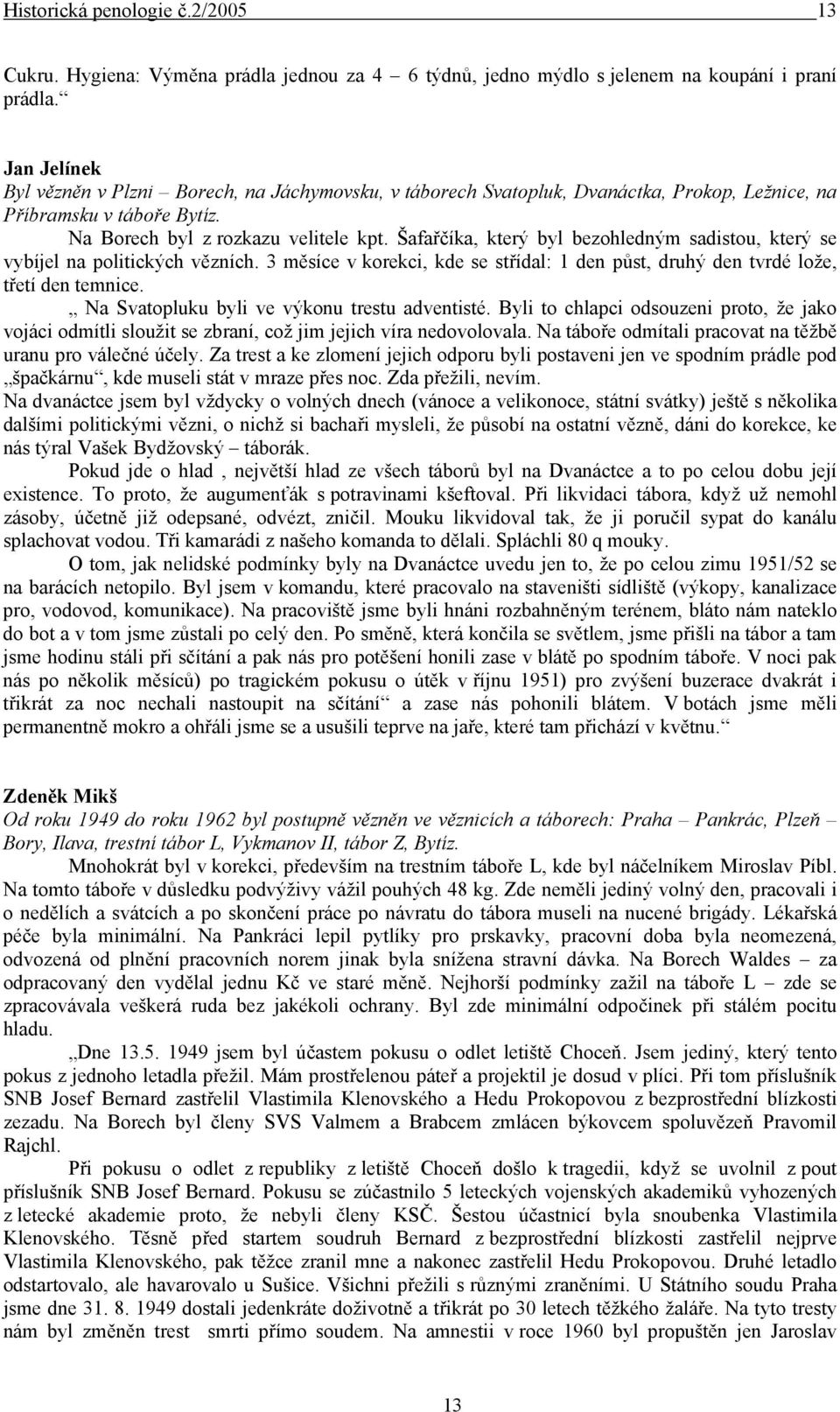 Šafařčíka, který byl bezohledným sadistou, který se vybíjel na politických vězních. 3 měsíce v korekci, kde se střídal: 1 den půst, druhý den tvrdé lože, třetí den temnice.