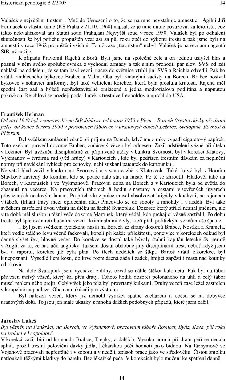 Valášek byl po odhalení skutečnosti že byl potichu propuštěn vzat asi za půl roku zpět do výkonu trestu a pak jsme byli na amnestii v roce 1962 propuštěni všichni. To už zase teroristou nebyl.