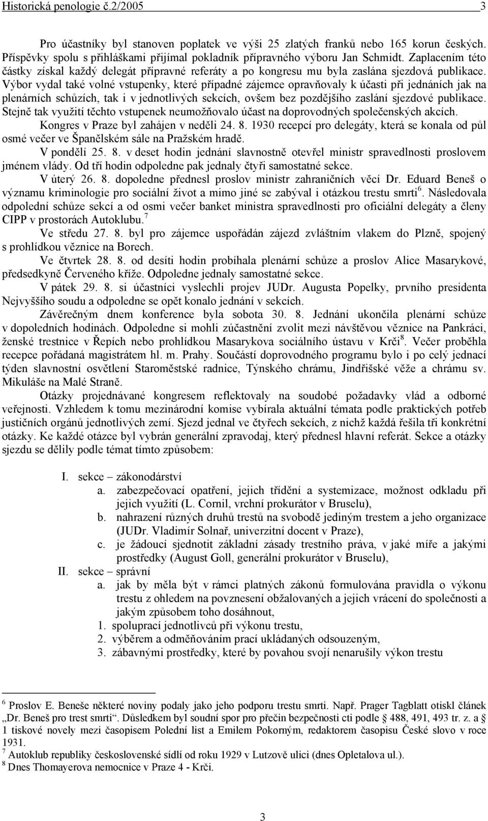 Výbor vydal také volné vstupenky, které případné zájemce opravňovaly k účasti při jednáních jak na plenárních schůzích, tak i v jednotlivých sekcích, ovšem bez pozdějšího zaslání sjezdové publikace.