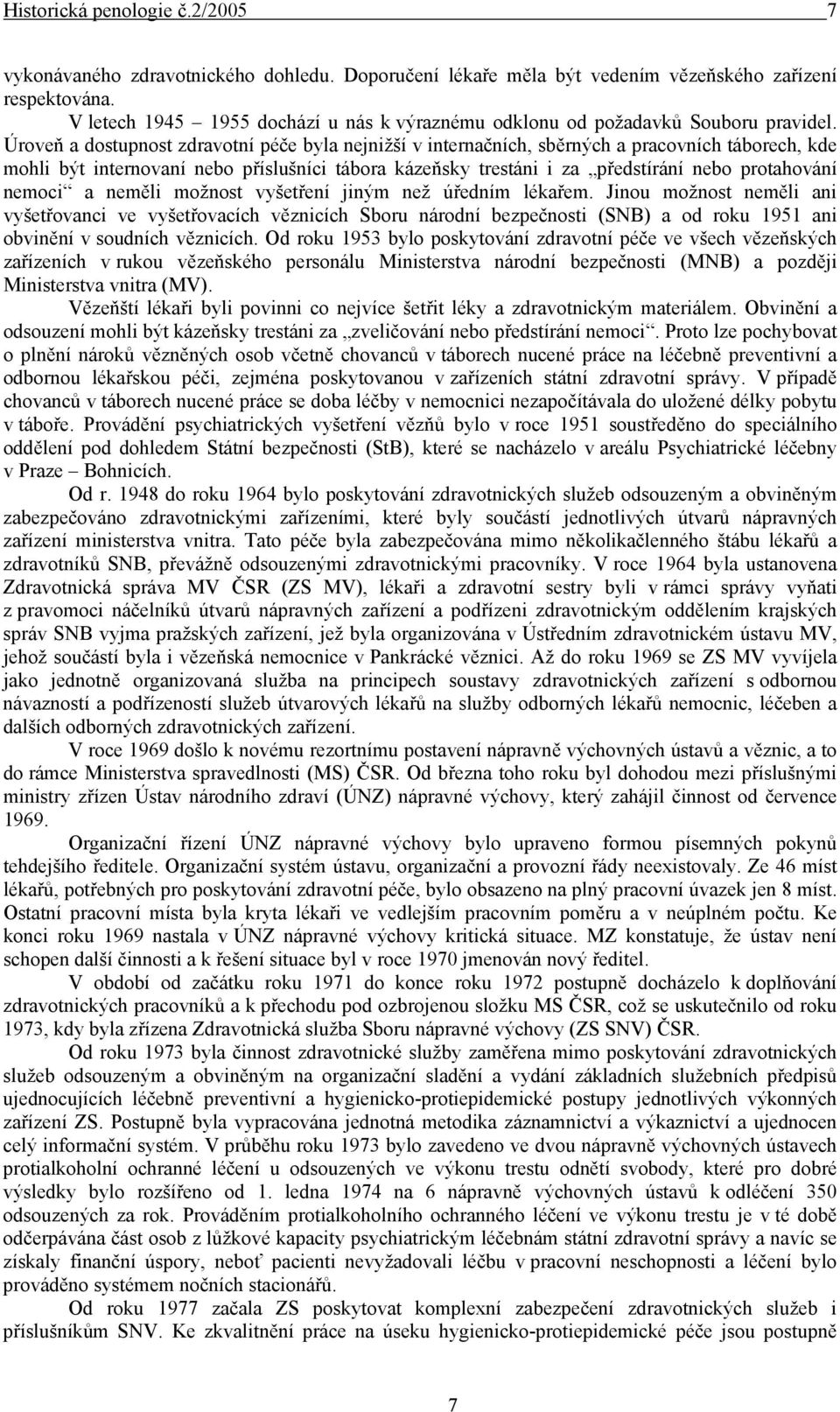 Úroveň a dostupnost zdravotní péče byla nejnižší v internačních, sběrných a pracovních táborech, kde mohli být internovaní nebo příslušníci tábora kázeňsky trestáni i za předstírání nebo protahování