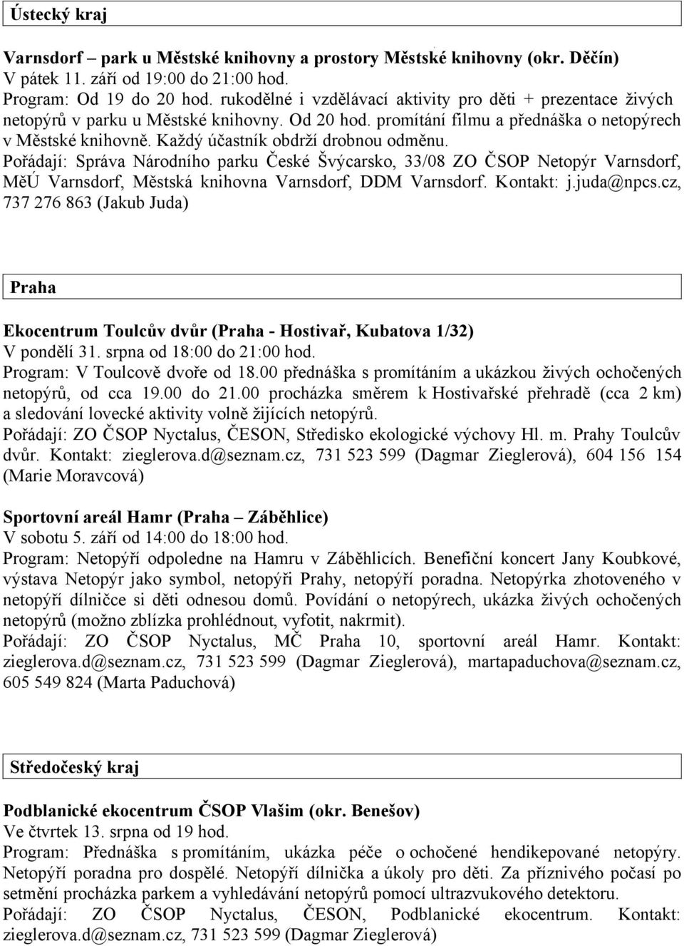 Každý účastník obdrží drobnou odměnu. Pořádají: Správa Národního parku České Švýcarsko, 33/08 ZO ČSOP Netopýr Varnsdorf, MěÚ Varnsdorf, Městská knihovna Varnsdorf, DDM Varnsdorf. Kontakt: j.juda@npcs.