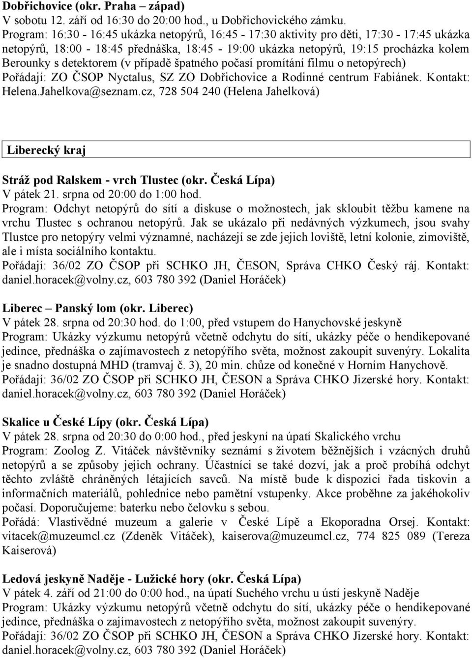 případě špatného počasí promítání filmu o netopýrech) Pořádají: ZO ČSOP Nyctalus, SZ ZO Dobřichovice a Rodinné centrum Fabiánek. Kontakt: Helena.Jahelkova@seznam.