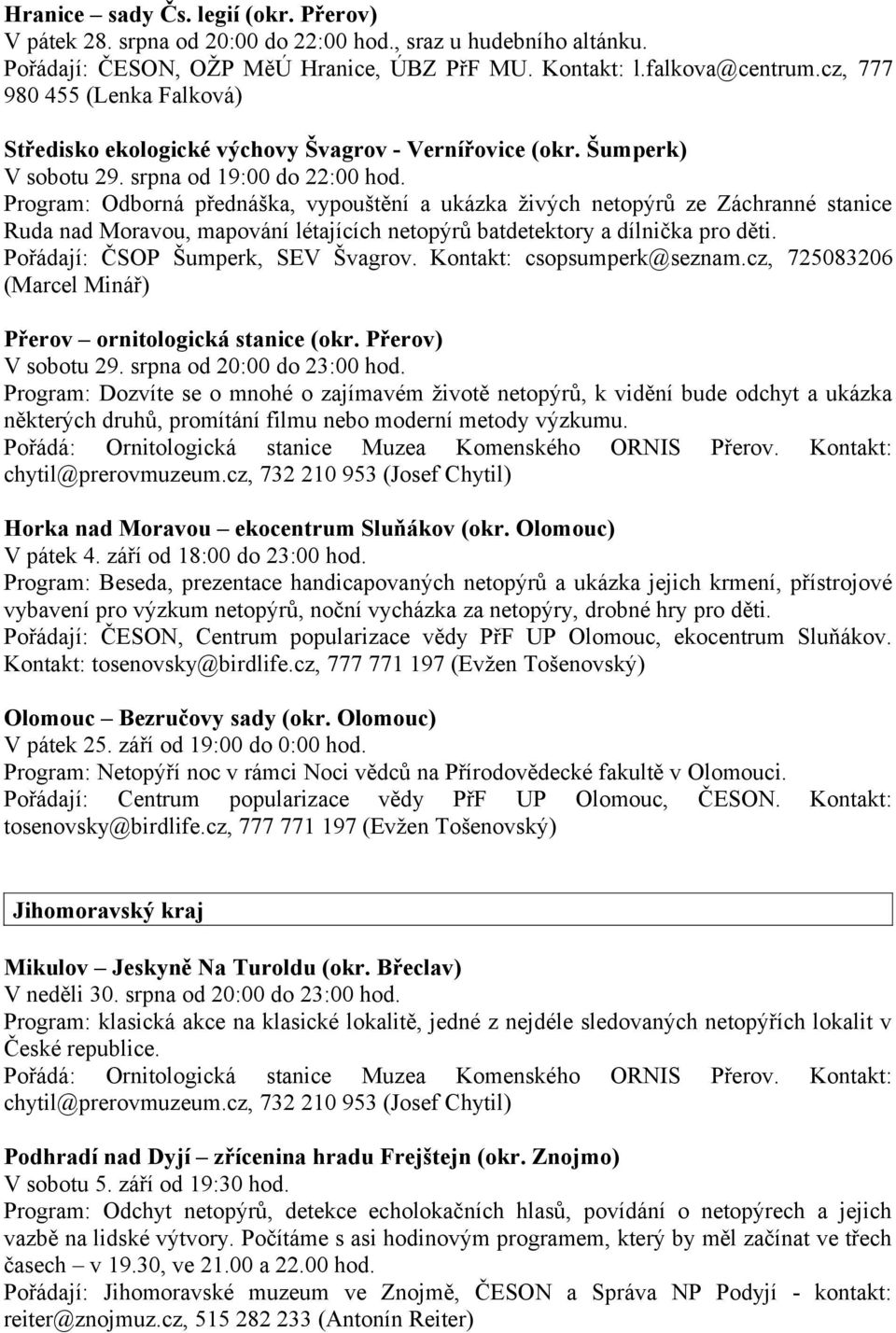 Program: Odborná přednáška, vypouštění a ukázka živých netopýrů ze Záchranné stanice Ruda nad Moravou, mapování létajících netopýrů batdetektory a dílnička pro děti.