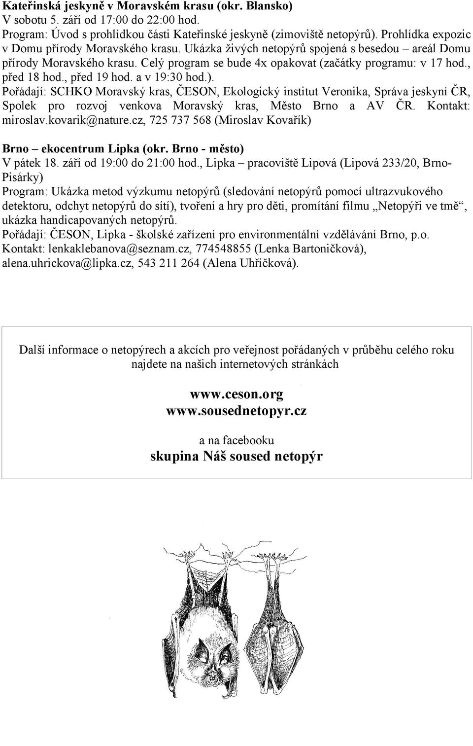 , před 18 hod., před 19 hod. a v 19:30 hod.). Pořádají: SCHKO Moravský kras, ČESON, Ekologický institut Veronika, Správa jeskyní ČR, Spolek pro rozvoj venkova Moravský kras, Město Brno a AV ČR.