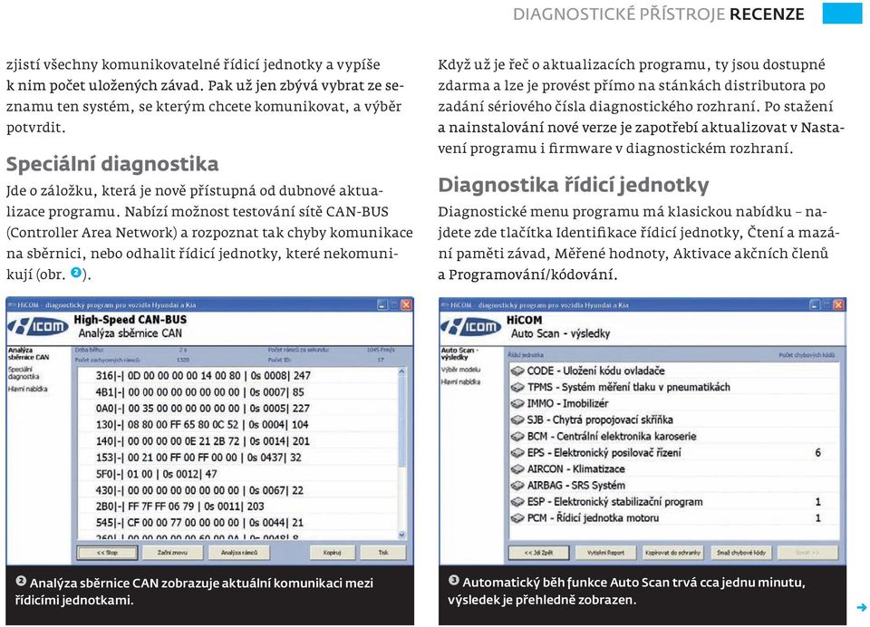 Speciální diagnostika Jde o záložku, která je nově přístupná od dubnové aktua- vení programu i firmware v diagnostickém rozhraní. Diagnostika řídicí jednotky lizace programu.