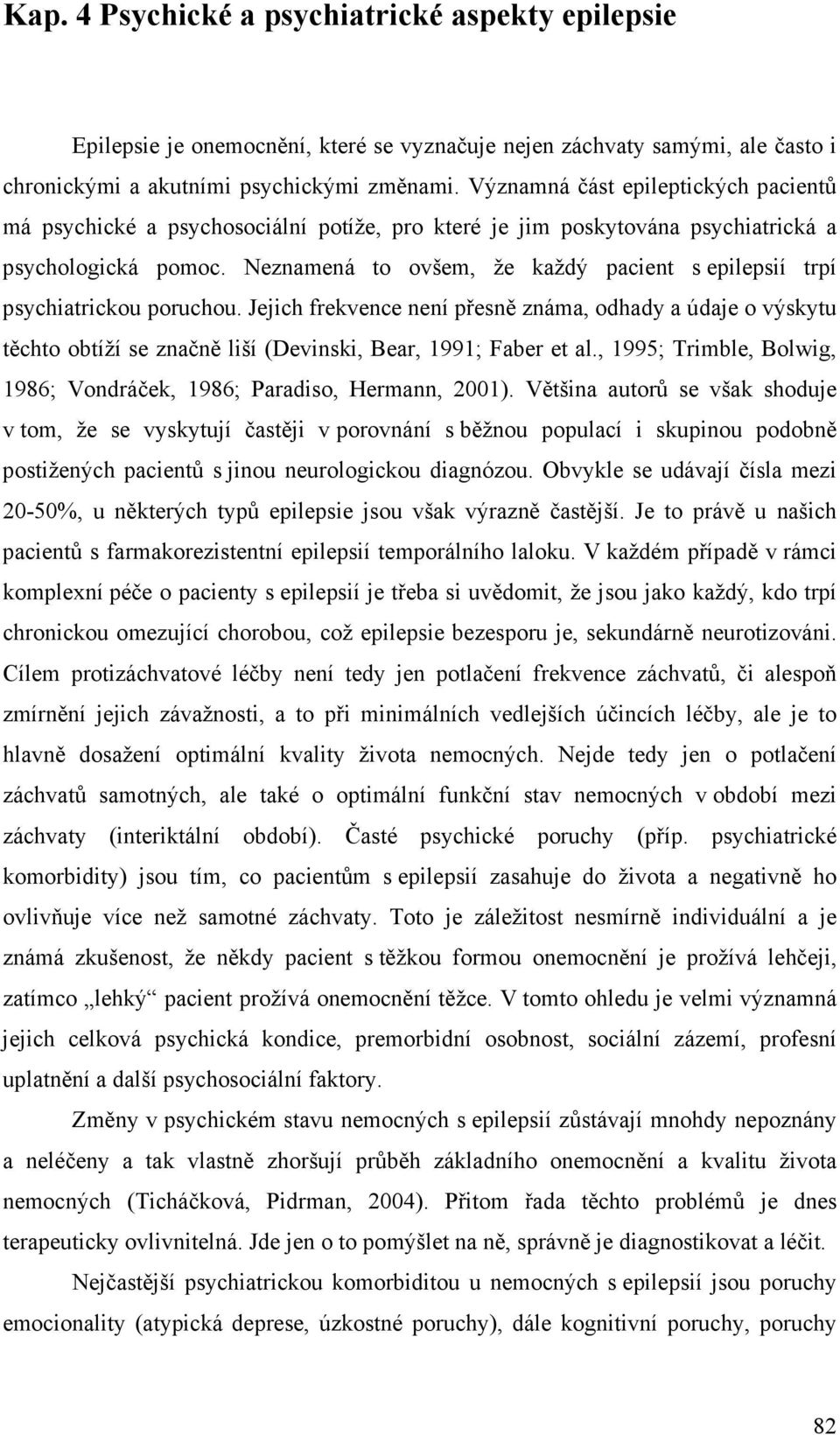 Neznamená to ovšem, že každý pacient s epilepsií trpí psychiatrickou poruchou.