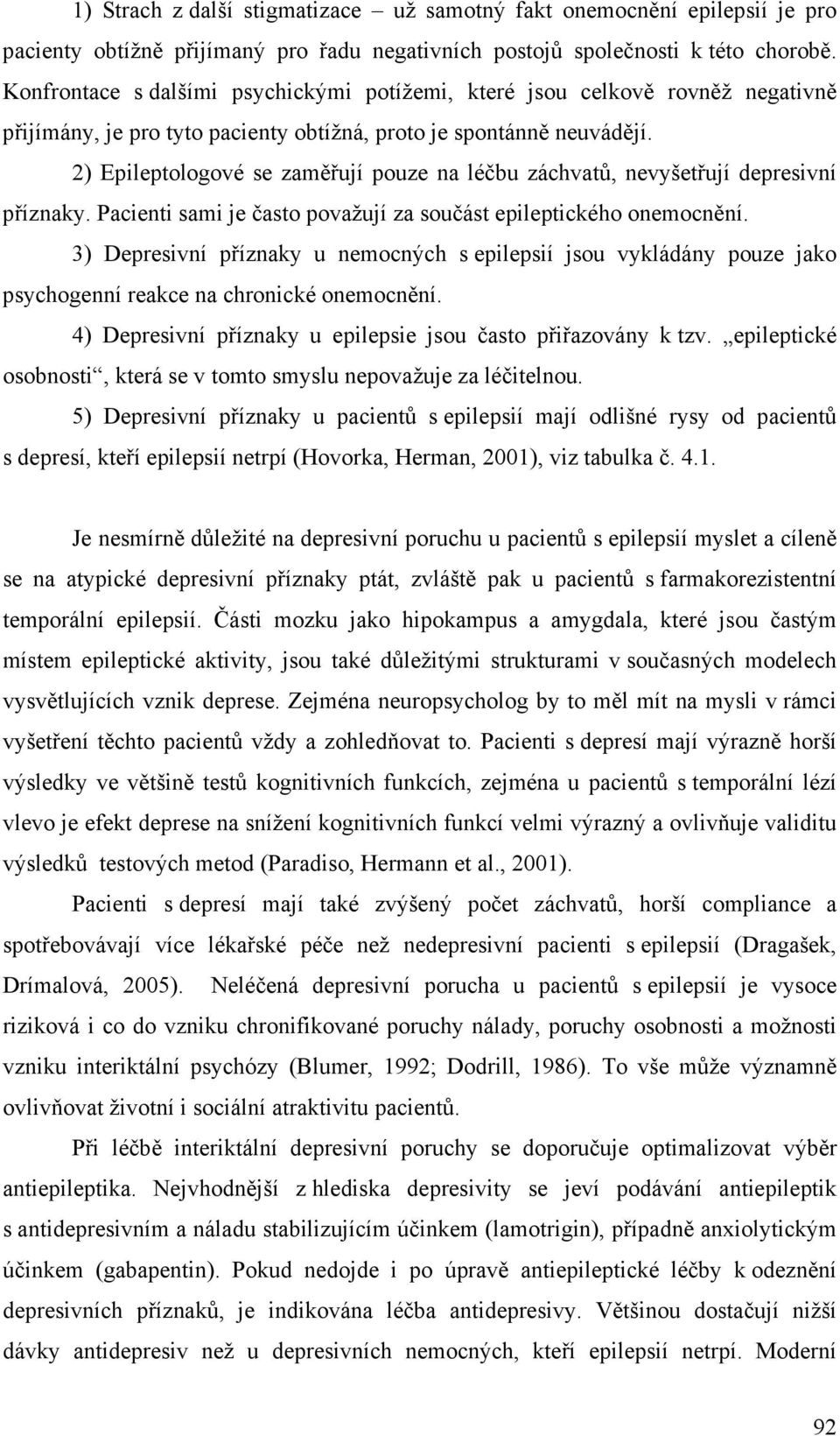 2) Epileptologové se zaměřují pouze na léčbu záchvatů, nevyšetřují depresivní příznaky. Pacienti sami je často považují za součást epileptického onemocnění.