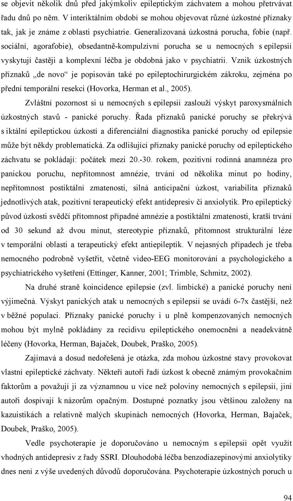 sociální, agorafobie), obsedantně-kompulzívní porucha se u nemocných s epilepsií vyskytují častěji a komplexní léčba je obdobná jako v psychiatrii.