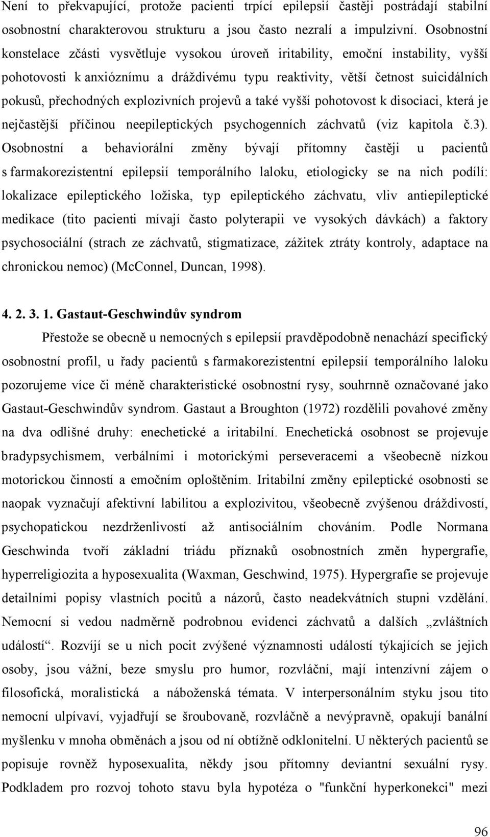 explozivních projevů a také vyšší pohotovost k disociaci, která je nejčastější příčinou neepileptických psychogenních záchvatů (viz kapitola č.3).