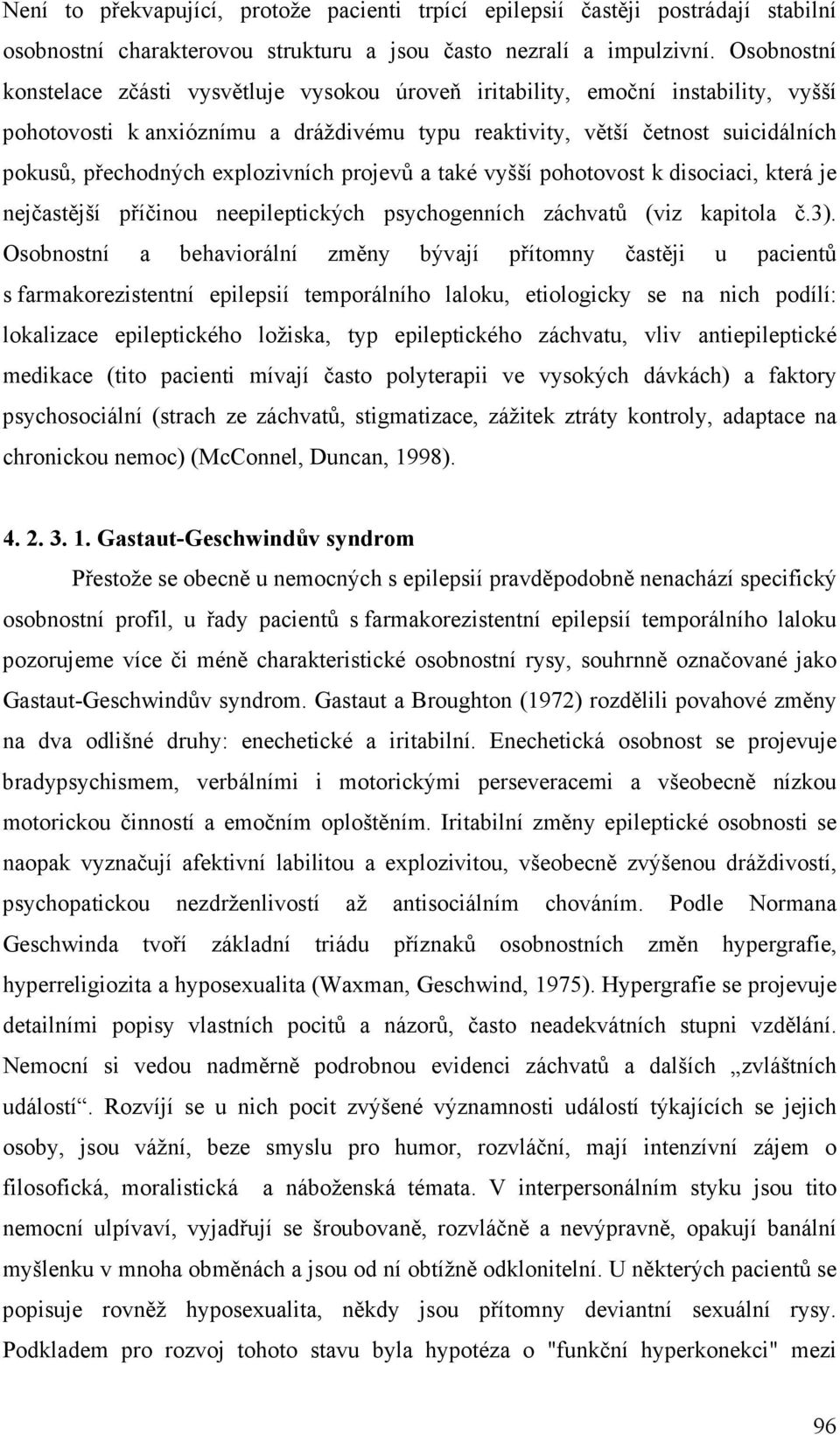 explozivních projevů a také vyšší pohotovost k disociaci, která je nejčastější příčinou neepileptických psychogenních záchvatů (viz kapitola č.3).