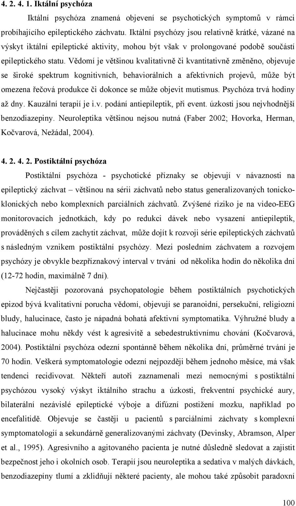 Vědomí je většinou kvalitativně či kvantitativně změněno, objevuje se široké spektrum kognitivních, behaviorálních a afektivních projevů, může být omezena řečová produkce či dokonce se může objevit