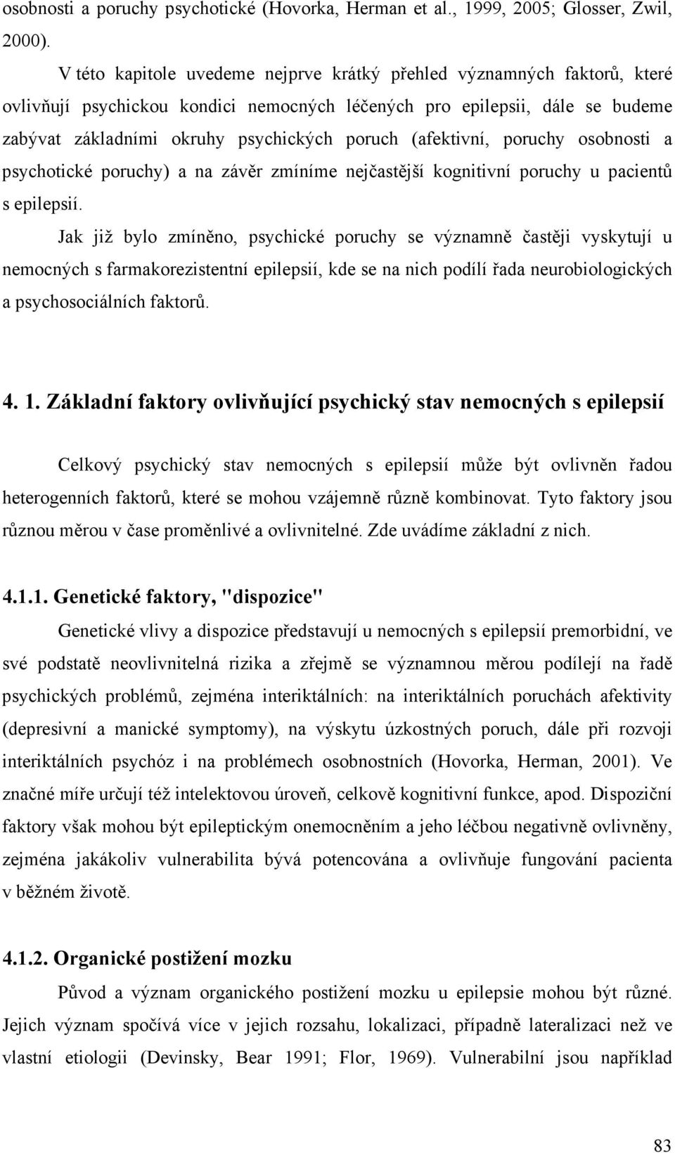 (afektivní, poruchy osobnosti a psychotické poruchy) a na závěr zmíníme nejčastější kognitivní poruchy u pacientů s epilepsií.