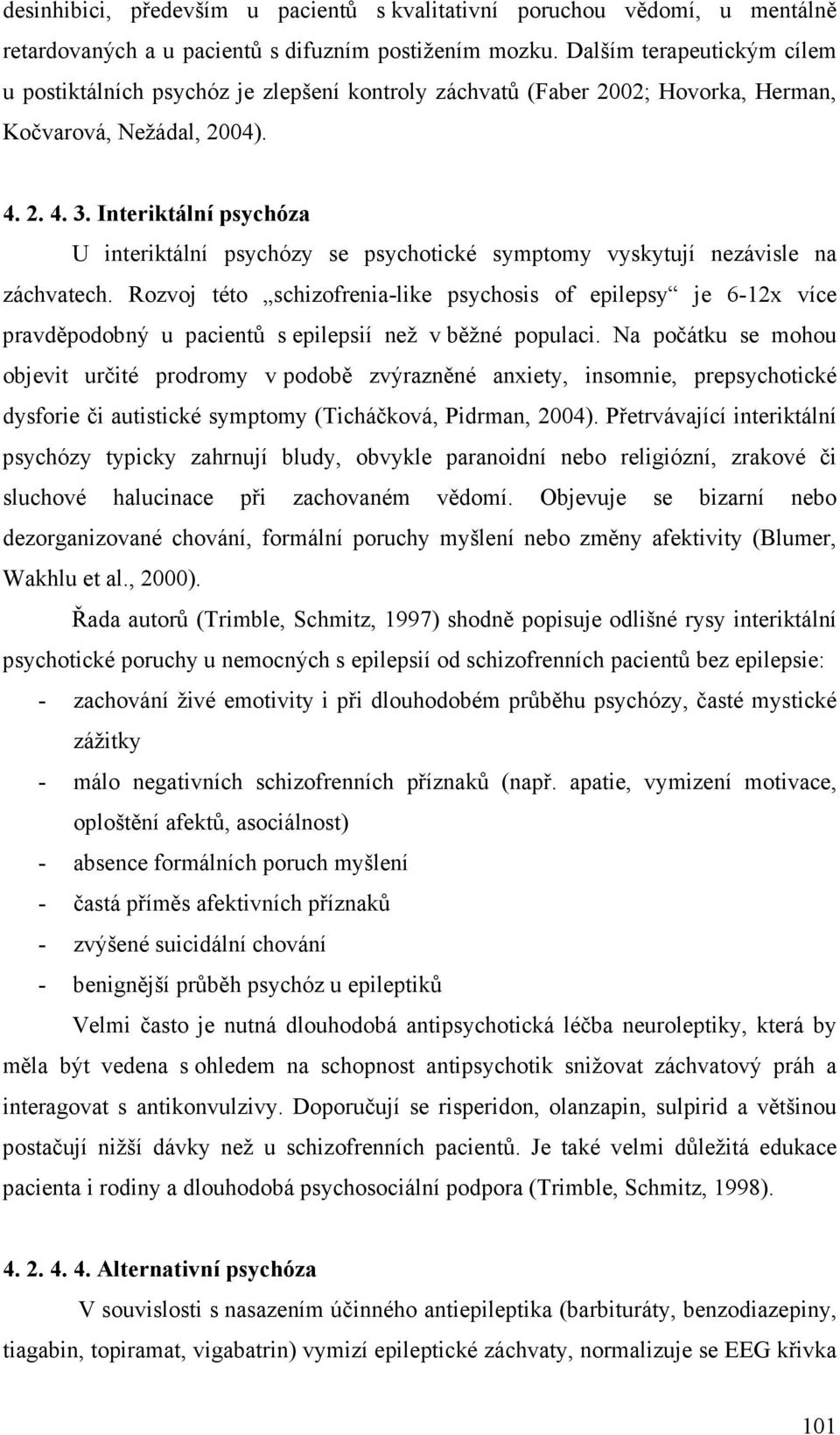 Interiktální psychóza U interiktální psychózy se psychotické symptomy vyskytují nezávisle na záchvatech.