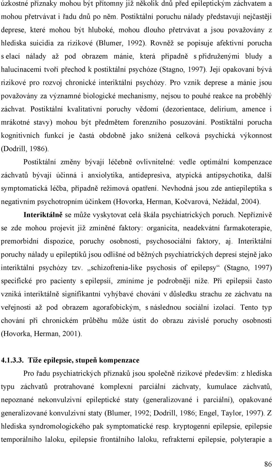 Rovněž se popisuje afektivní porucha s elací nálady až pod obrazem mánie, která případně s přidruženými bludy a halucinacemi tvoří přechod k postiktální psychóze (Stagno, 1997).