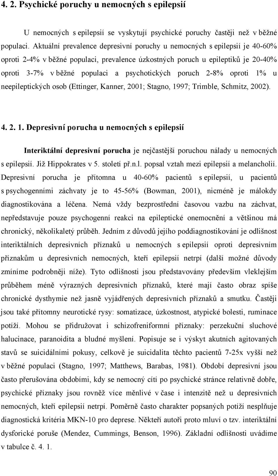 poruch 2-8% oproti 1% u neepileptických osob (Ettinger, Kanner, 2001; Stagno, 1997; Trimble, Schmitz, 2002). 4. 2. 1. Depresivní porucha u nemocných s epilepsií Interiktální depresivní porucha je nejčastější poruchou nálady u nemocných s epilepsií.