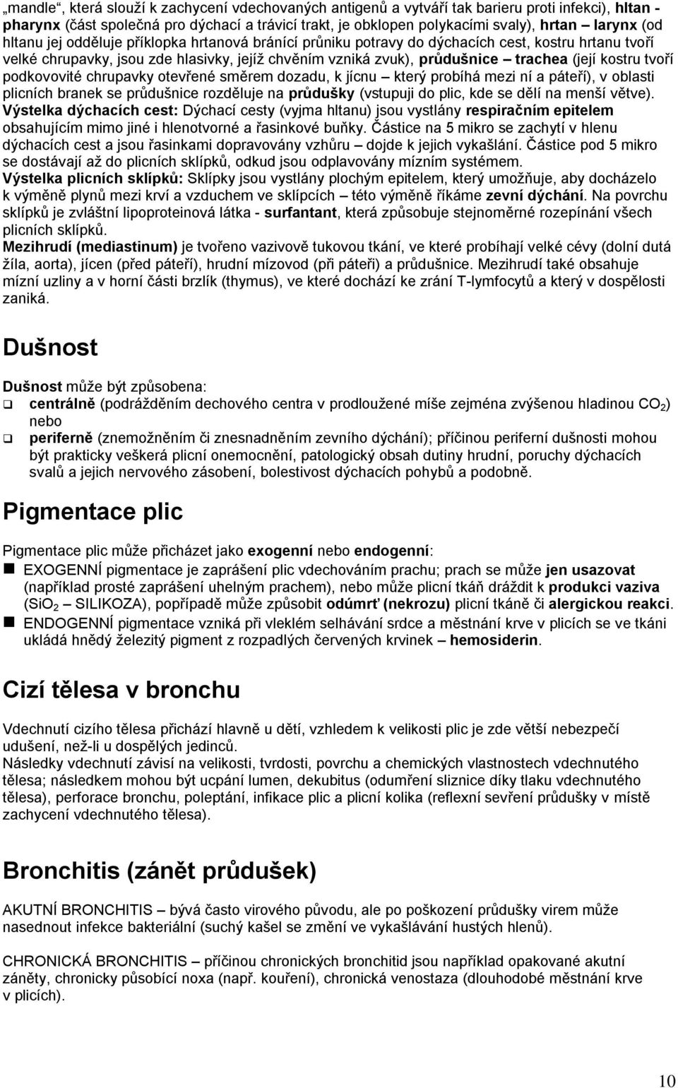 kostru tvoří podkovovité chrupavky otevřené směrem dozadu, k jícnu který probíhá mezi ní a páteří), v oblasti plicních branek se průdušnice rozděluje na průdušky (vstupuji do plic, kde se dělí na