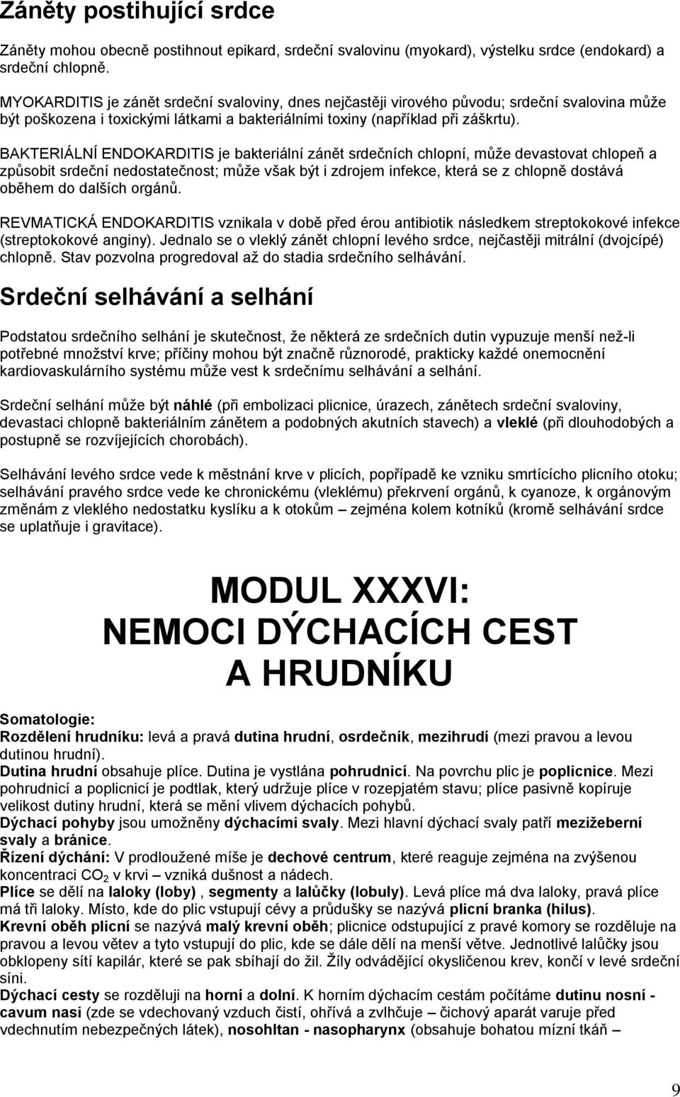 BAKTERIÁLNÍ ENDOKARDITIS je bakteriální zánět srdečních chlopní, můţe devastovat chlopeň a způsobit srdeční nedostatečnost; můţe však být i zdrojem infekce, která se z chlopně dostává oběhem do