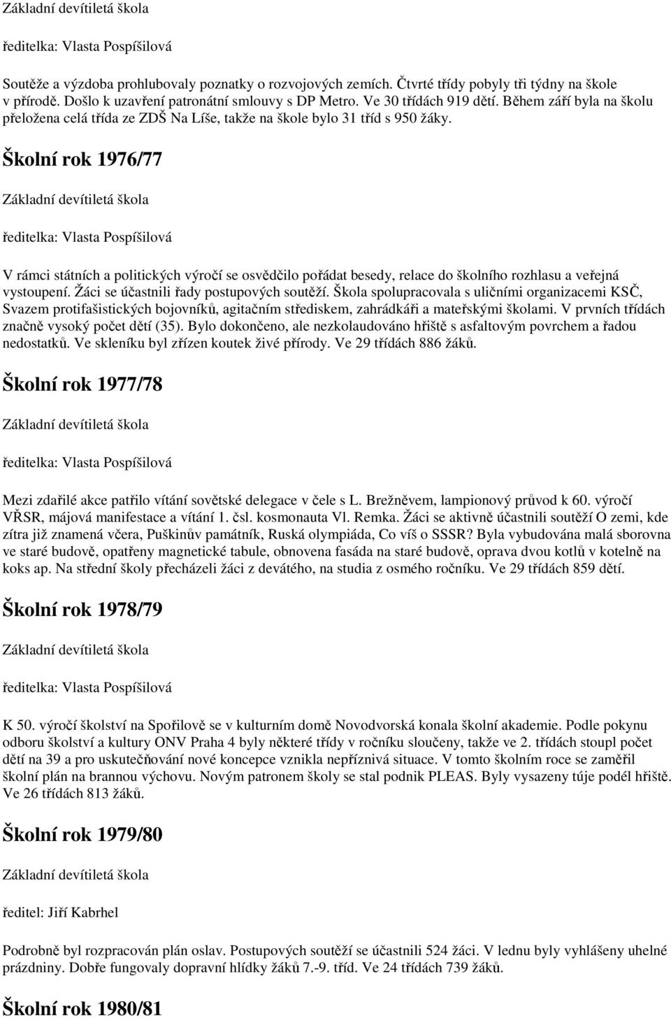 Školní rok 1976/77 ředitelka: Vlasta Pospíšilová V rámci státních a politických výročí se osvědčilo pořádat besedy, relace do školního rozhlasu a veřejná vystoupení.