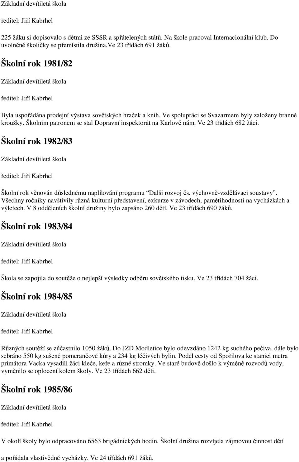 Školním patronem se stal Dopravní inspektorát na Karlově nám. Ve 23 třídách 682 žáci. Školní rok 1982/83 ředitel: Jiří Kabrhel Školní rok věnován důslednému naplňování programu Další rozvoj čs.